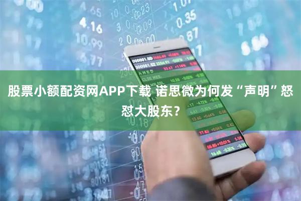 股票小额配资网APP下载 诺思微为何发“声明”怒怼大股东?