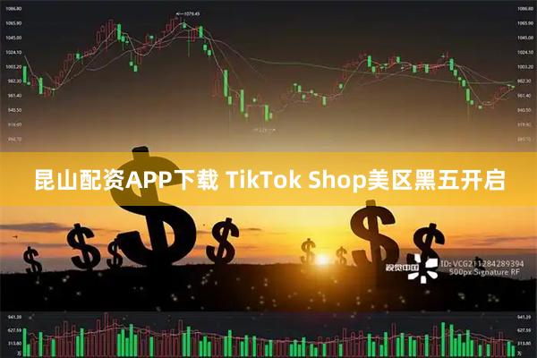 昆山配资APP下载 TikTok Shop美区黑五开启