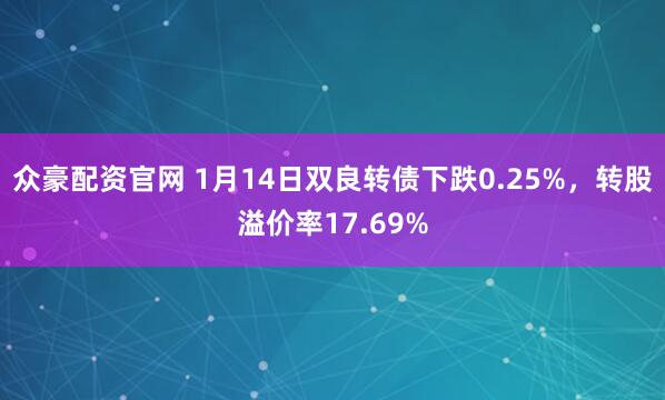 众豪配资官网 1月14日双良转债下跌0.25%，转股溢价率17.69%
